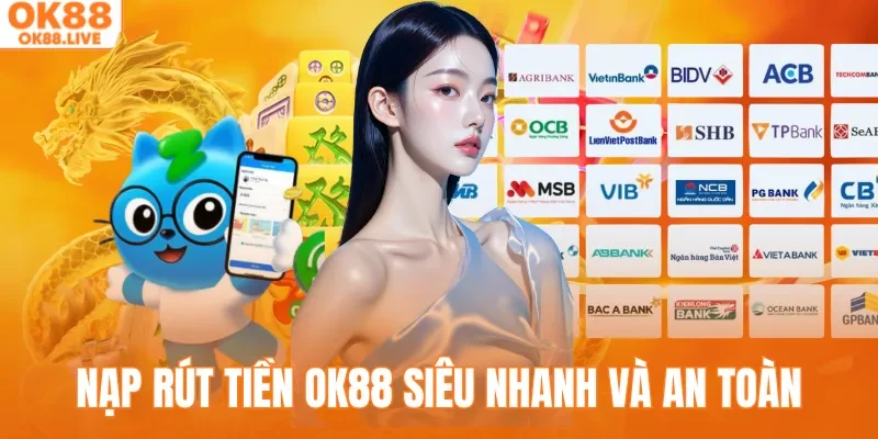Các bước nạp rút tiền OK88 siêu nhanh và an toàn