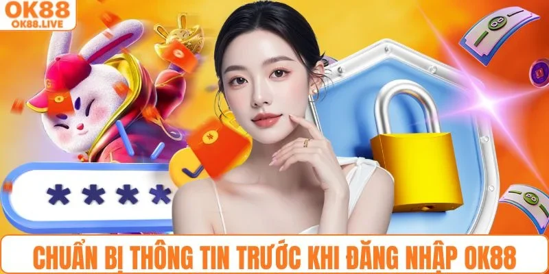 Chuẩn bị thông tin cần thiết trước khi đăng nhập OK88