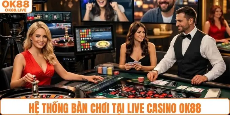 Hệ thống bàn chơi trực tiếp sảnh live casino OK88