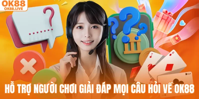 Hỗ trợ người chơi giải đáp mọi câu hỏi về OK88 