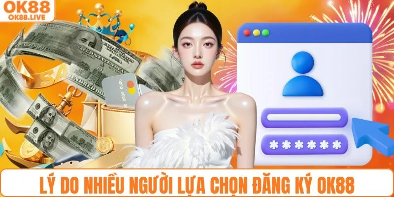 Lý do nhiều người lựa chọn đăng ký tài khoản OK88