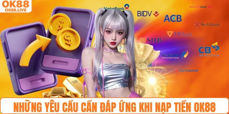 Những yêu cầu cơ bản cần đáp ứng khi nạp tiền OK88