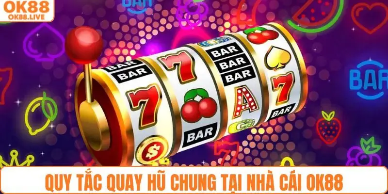 Quy tắc quay hũ cơ bản tại nhà cái OK88