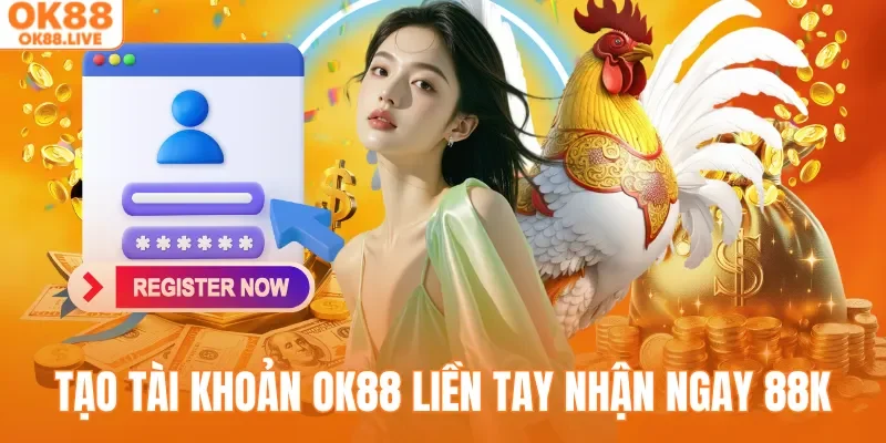 Tạo tài khoản OK88 liền tay nhận ngay 88K 