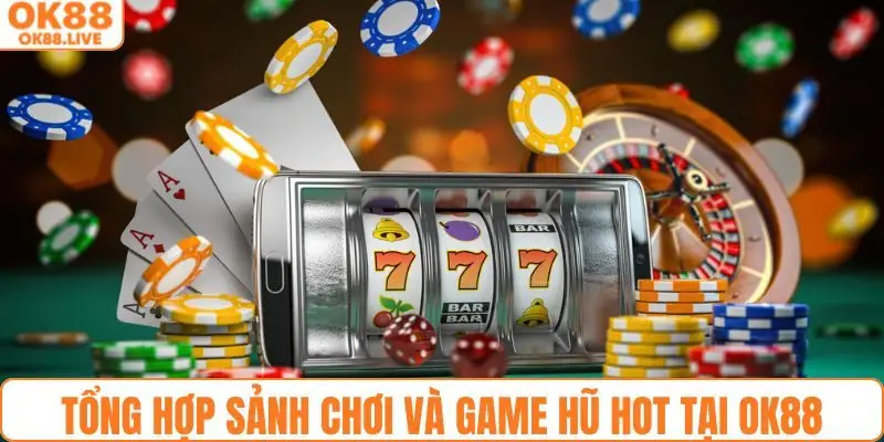 Tổng hợp sảnh chơi và game nổ hũ ăn khách ở OK88