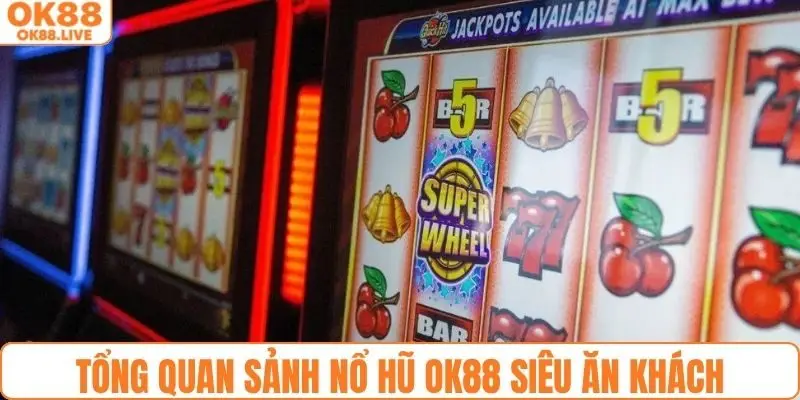 Tổng quan sảnh nổ hũ OK88 ăn khách hiện nay
