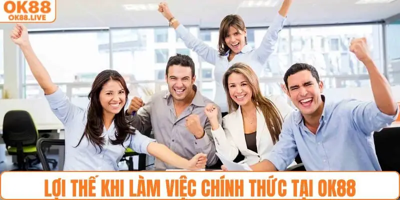 Ưu điểm khi thành nhân viên chính thức ở nhà cái OK88
